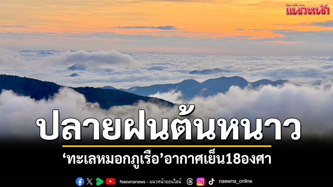 ปลายฝนต้นหนาว! 'ทะเลหมอกภูเรือ'สวย นทท.คึกคักสัมผัสอากาศเย็น18องศา