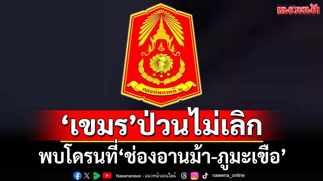 ป่วนไม่เลิก! ‘กองทัพภาคที่ 2’พบโดรนเขมร‘ช่องอานม้า-ภูมะเขือ’