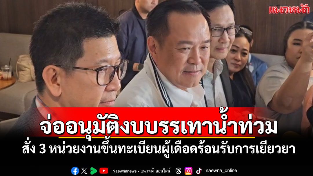 'นายกฯ'จ่ออนุมัติงบบรรเทาน้ำท่วม สั่ง 3 หน่วยงานขึ้นทะเบียนผู้เดือดร้อนรับการเยียวยา