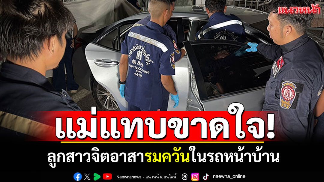 แม่ร้องแทบขาดใจ ลูกสาวจิตอาสา ทิ้งจม.ลา-รมควันในรถหน้าบ้าน