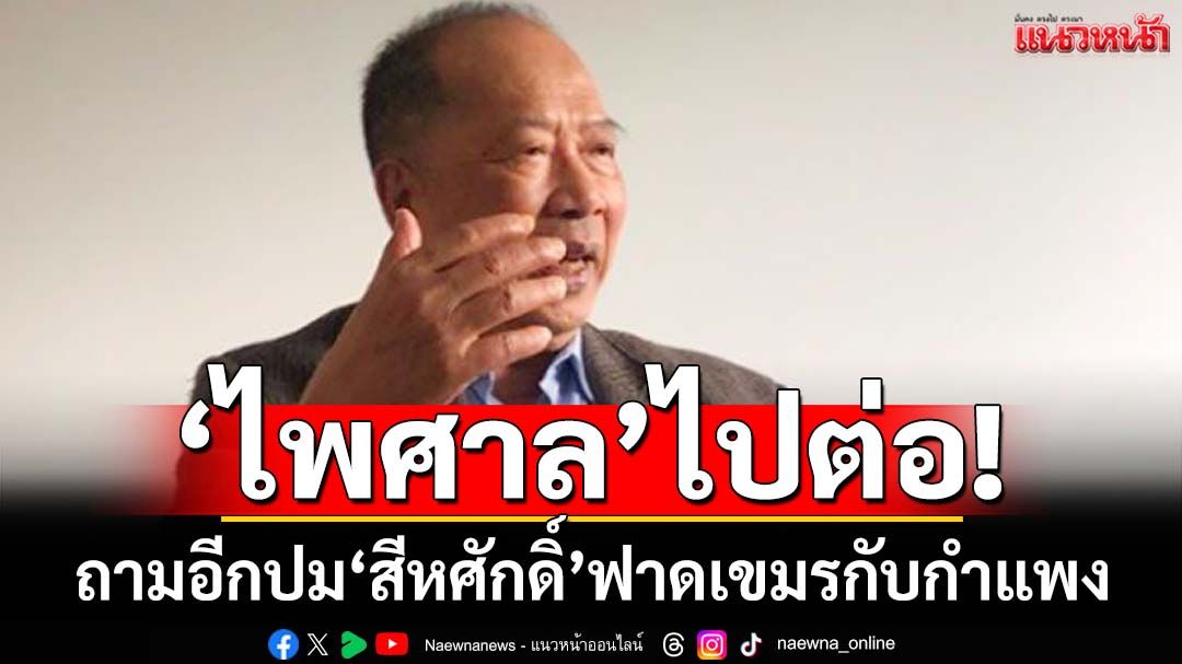 ‘ไพศาล’ไปต่อ! ถามอีกพูดโจมตีเขมรกับสร้างกำแพง แบบไหนเร่งด่วนกว่า