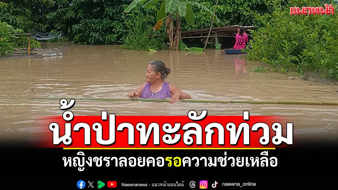 ปราจีนบุรีอ่วม! น้ำป่าทะลักท่วม หญิงชราหวิดจมน้ำคาบ้าน ลอยคอรอความช่วยเหลือ