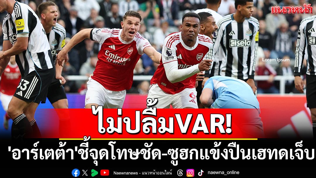 ไม่ปลื้มVAR! 'อาร์เตต้า'ชี้จุดโทษชัด-ซูฮกแข้งปืนเฮทดเจ็บ
