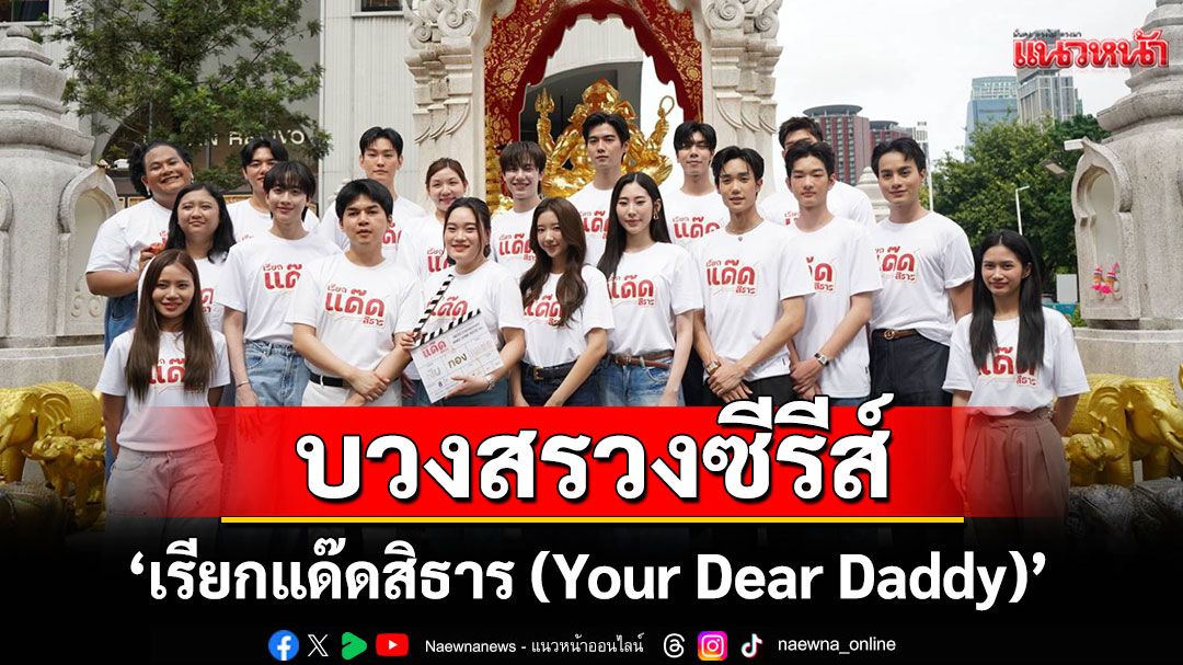 WERS Entertainment บวงสรวงซีรีส์ 'เรียกแด๊ดสิธาร (Your Dear Daddy)'
