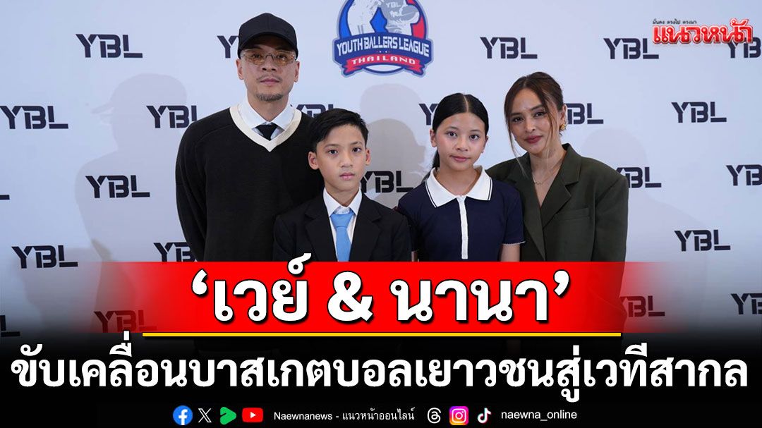 'เวย์ -นานา อินทชัย'ขอร่วมขับเคลื่อนบาสเกตบอลเยาวชนรุ่นเล็กก้าวเข้าสู่เวทีระดับสากล