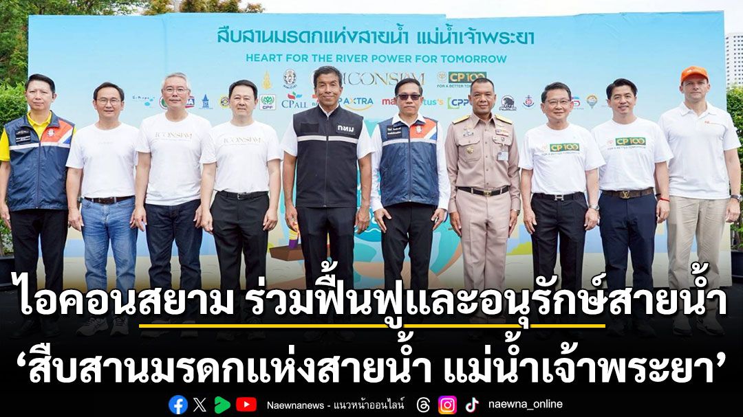 ไอคอนสยาม ผนึกกำลังทุกภาคส่วน ร่วมฟื้นฟูและอนุรักษ์สายน้ำสำคัญของไทย  โครงการ 'สืบสานมรดกแห่งสายน้ำ แม่น้ำเจ้าพระยา'  คืนความงดงามให้เจ้าพระยา