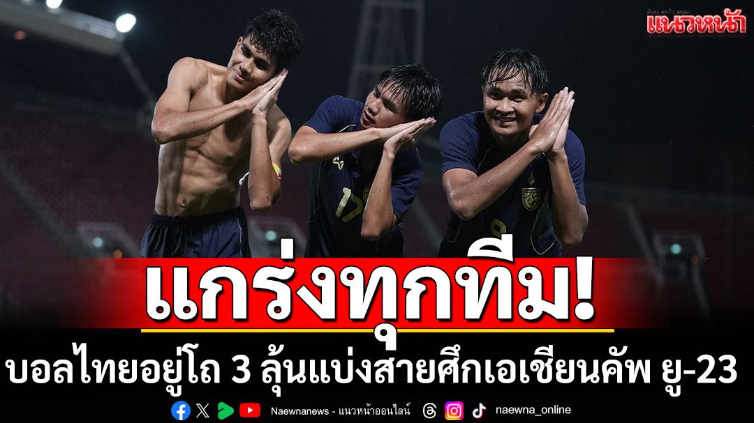 หนักทุกทีม! บอลไทยอยู่โถ 3 ลุ้นแบ่งสายศึกเอเชียนคัพยู-23