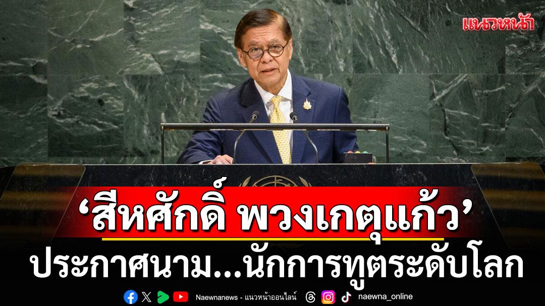 'สีหศักดิ์ พวงเกตุแก้ว' ประกาศนาม... นักการทูตระดับโลก