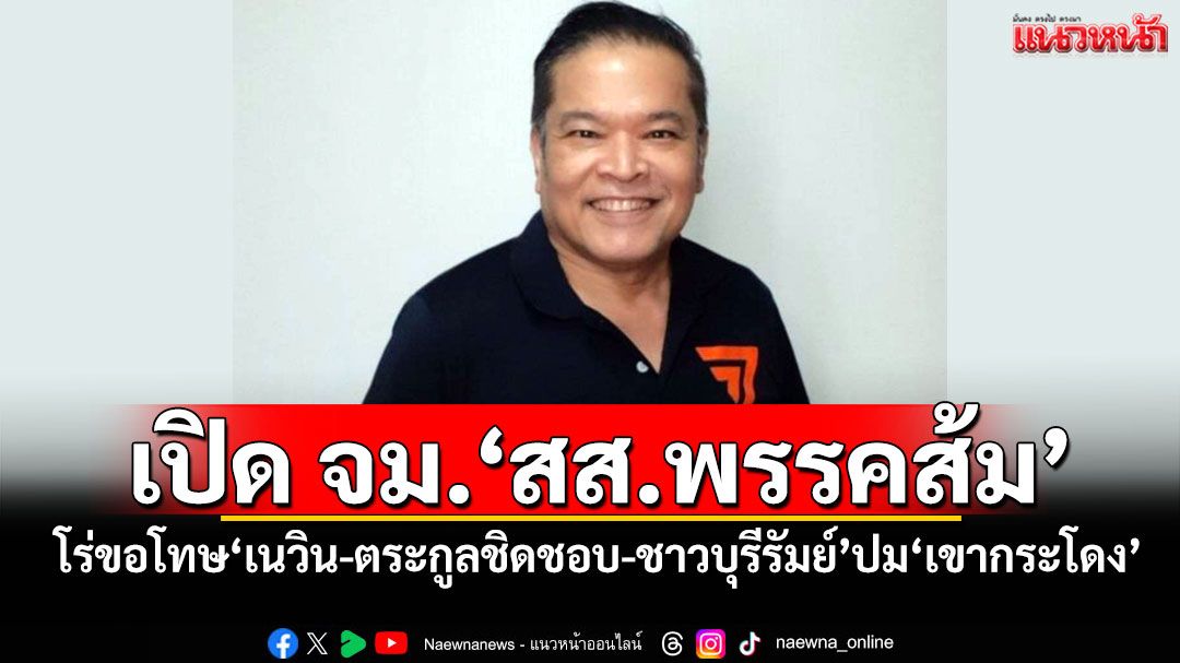 เปิดจดหมาย!‘สส.พรรคส้ม’ โร่ขอโทษ‘เนวิน-ตระกูลชิดชอบ-ชาวบุรีรัมย์’ปม‘เขากระโดง’