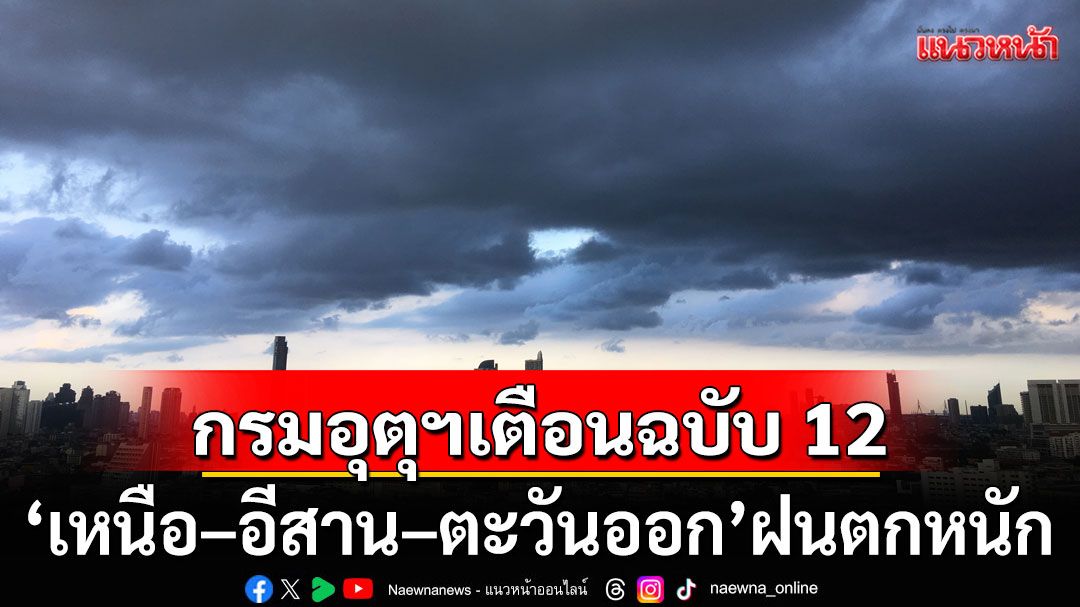 กรมอุตุฯเตือนฉบับ 12 พายุ'บัวลอย'อ่อนกำลังเป็น'ดีเปรสชัน' ทำ'เหนือ-อีสาน-ตะวันออก'ฝนตกหนัก