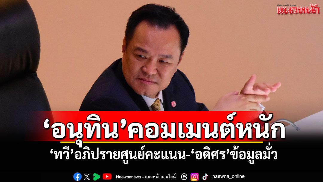 'อนุทิน'คอมเมนต์หนัก! 'ทวี'อภิปรายศูนย์คะแนน 'อดิศร'ข้อมูลมั่ว-เน้นเสียงดัง