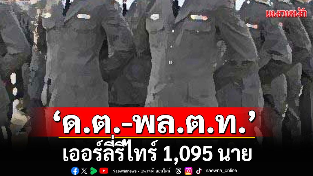 เปิดรายชื่อ!!! ยศ'ด.ต.-พล.ต.ท.' 1,095 นาย เออร์ลี่รีไทร์  มี'พ.ต.อ.กฤษณะ'รองโฆษก ตร. หลายสมัยด้วย