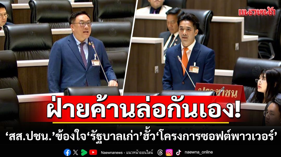 แตกเป็นแตก!!!  ‘สส.ปชน.’ ข้องใจ ‘รัฐบาลเก่า’  ฮั้ว ‘โครงการซอฟต์พาวเวอร์’ ถาม ‘รบ.อนุทิน’จะไปอย่างไรต่อ