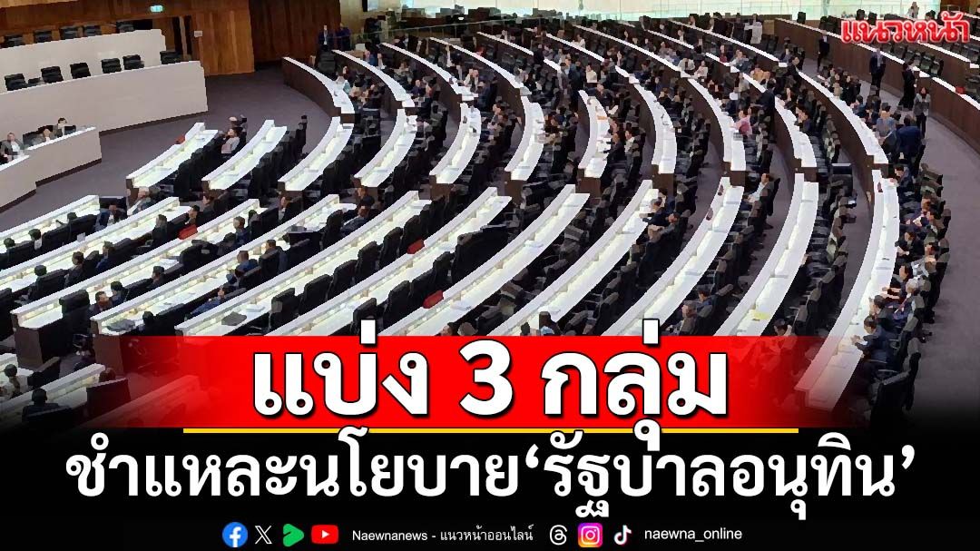 แบ่ง 3 กลุ่มชำแหละนโยบาย‘รัฐบาลอนุทิน’ เปิดแผล-ระบายแค้น-ชิงเรตติ้ง