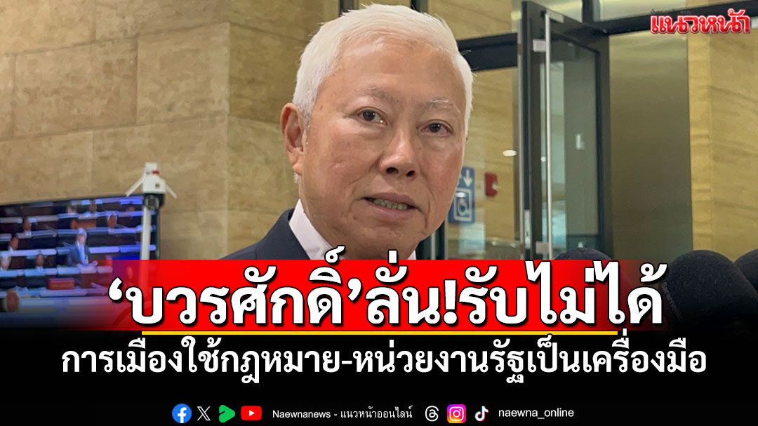'บวรศักดิ์'ลั่น!รับไม่ได้ การเมืองใช้กฎหมาย-หน่วยงานรัฐเป็นเครื่องมือ
