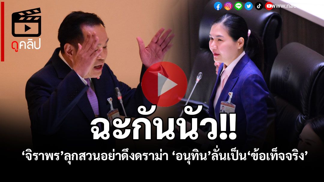 (คลิป) ฉะกันนัว!! ‘จิราพร’ลุกสวน'อนุทิน'อย่าดึง ’ดราม่า’ โดนฉะกลับ ลั่นเป็น‘ข้อเท็จจริง’