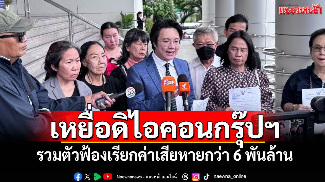 เหยื่อดิไอคอนกรุ๊ปฯ รวมตัวฟ้องเรียกค่าเสียหายกว่า 6 พันล้าน ศาลนัดพิจารณา 8 ธ.ค.บ่าย