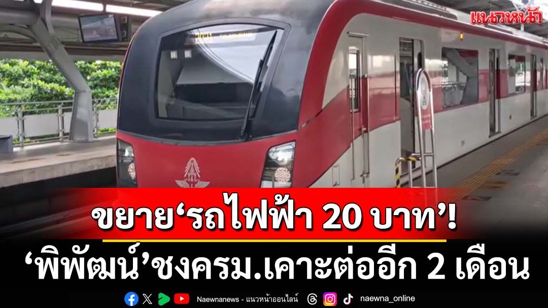 ลุ้นเฮ! ‘พิพัฒน์’ชงครม.วันนี้ ขยาย‘รถไฟฟ้า 20 บาท’ตลอดสาย‘สีแดง-ม่วง’ถึง 30 พ.ย.68