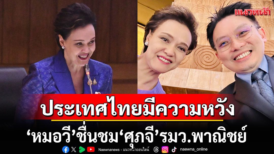 มาตรฐานใหม่ของรัฐมนตรี!!! 'หมอวี' ชื่นชม 'ศุภจี' รมว.พาณิชย์ คือความหวังของประเทศ