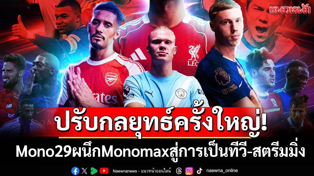 ปรับกลยุทธ์ครั้งใหญ่! Mono29ผนึกMonomaxสู่การเป็นทีวี-สตรีมมิ่ง