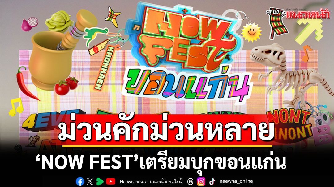 ม่วนคักม่วนหลาย 'NOW FEST'เตรียมบุกขอนแก่น พร้อมไลน์อัพกว่า 20 วง