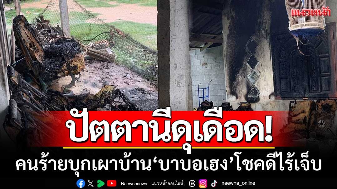 ปัตตานีดุเดือด! คนร้ายบุกเผาบ้าน ‘บาบอเฮง’ กลางดึก-โชคดีไร้ผู้บาดเจ็บ