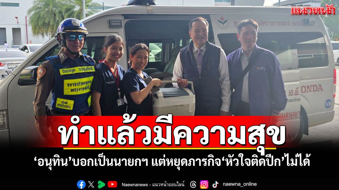 ทำแล้วมีความสุข! ‘อนุทิน’บอกเป็นนายกฯ แต่หยุดภารกิจ‘หัวใจติดปีก’ไม่ได้