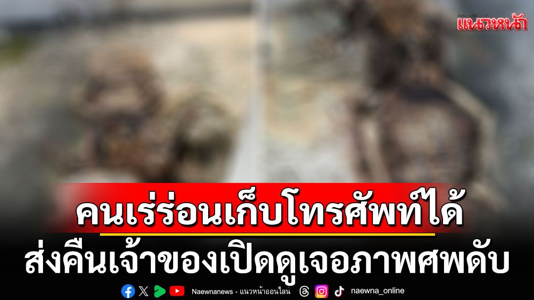 ขนลุก!!! คนเร่ร่อนเก็บโทรศัพท์ได้ ส่งคืนเจ้าของเปิดดูเจอภาพโครงกระดูกดับคาตึกร้าง