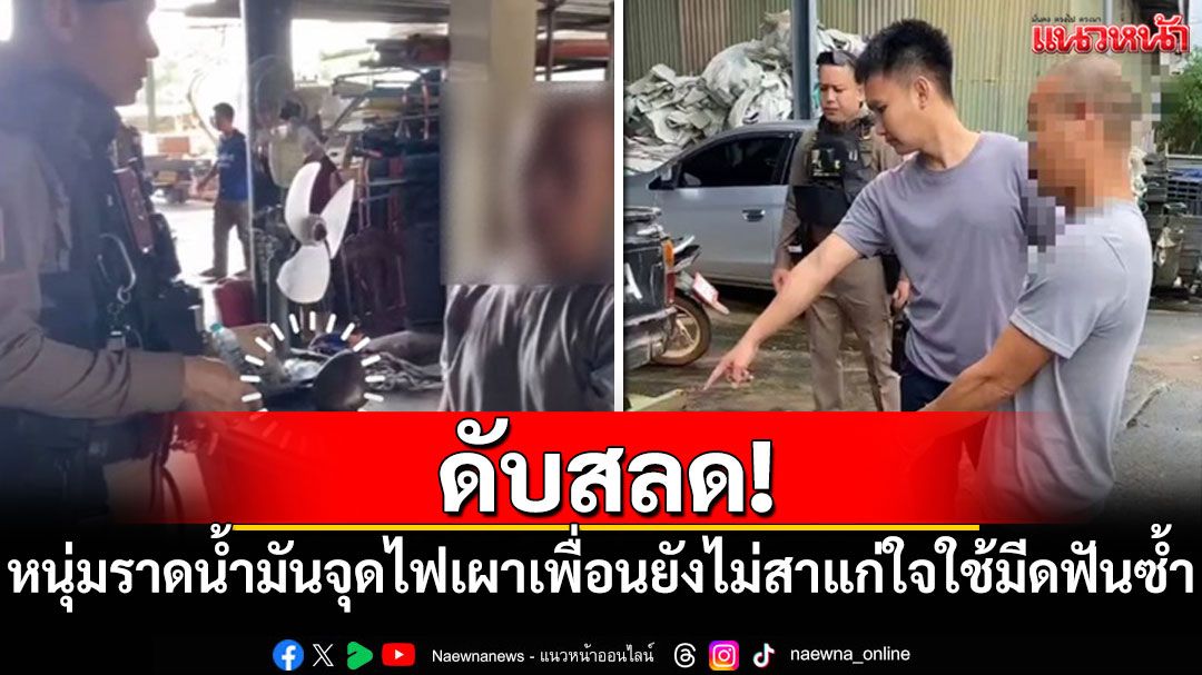 แค้นสะสม! หนุ่มราดน้ำมันจุดไฟเผาเพื่อน ยังไม่สาแก่ใจใช้มีดฟันซ้ำดับสลด