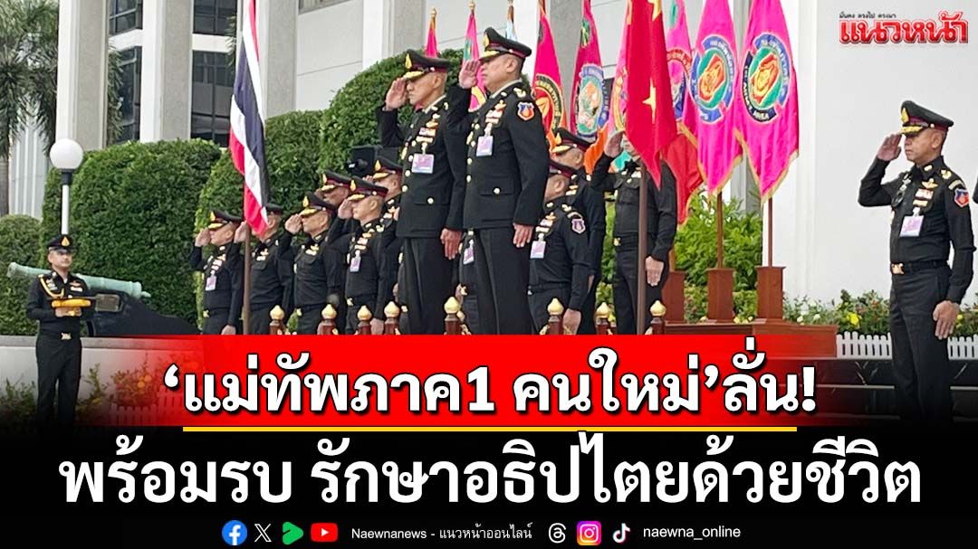 ‘แม่ทัพภาคที่ 1’คนใหม่ ขอให้ปชช.มั่นใจ พร้อมรบ รักษาอธิปไตยด้วยชีวิต