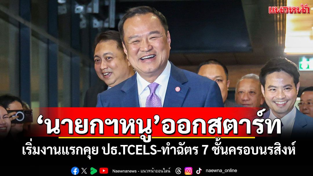 'นายก​ฯหนู'ออกสตาร์ท เริ่มงานแรกคุย ปธ.TCELS-ทำ​ฉัตร​ 7 ชั้นครอบนรสิงห์