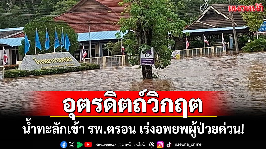 วิกฤตหนัก!'บัวลอย'ซัดอุตรดิตถ์น้ำป่าท่วม 5 อำเภอ รพ.ตรอนน้ำทะลัก บ้านเรือนจมกว่า 500 หลัง