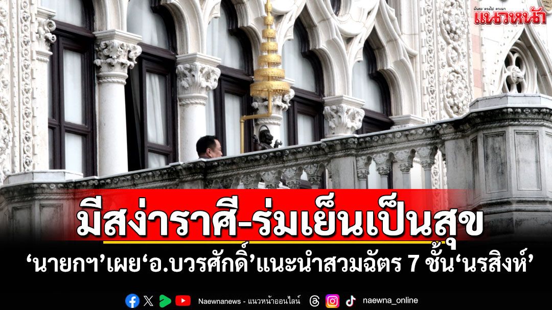 มีสง่าราศี-ร่มเย็นเป็นสุข 'นายกฯ'เผย'อ.บวรศักดิ์'แนะนำสวมฉัตร 7 ชั้น'นรสิงห์'