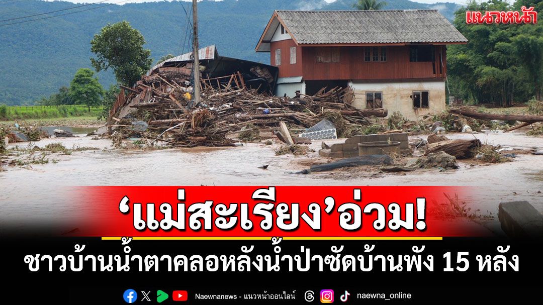 'แม่สะเรียง'อ่วม! ชาวบ้านน้ำตาคลอหลังน้ำป่าซัดบ้านพัง 15 หลัง