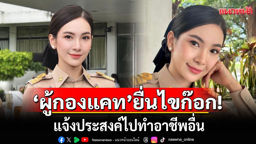 'ผู้กองแคท'ยื่นหนังสือไขก๊อกราชการ แจ้งประสงค์ไปทำอาชีพอื่น
