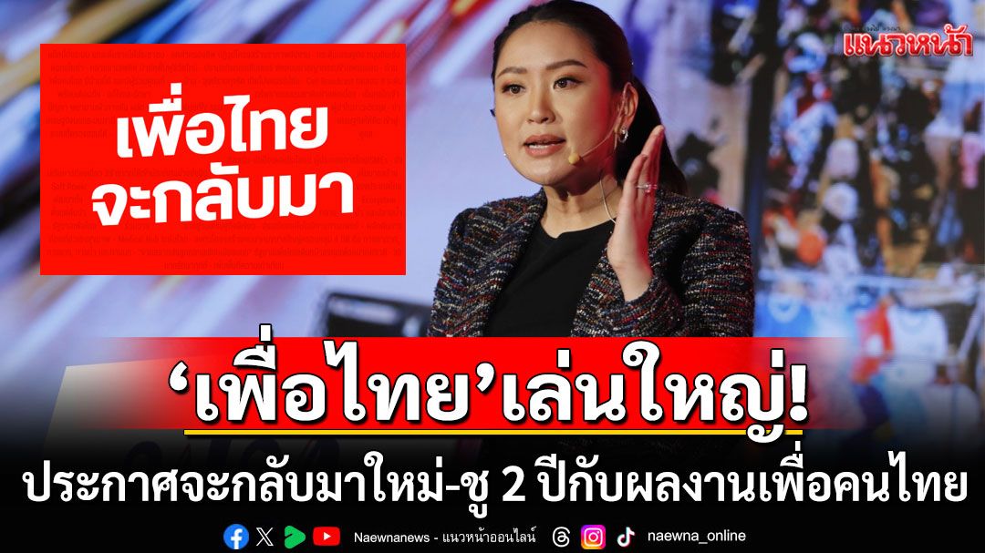 'เพื่อไทย'เล่นใหญ่!!! ประกาศจะกลับมาใหม่ ร่ายผลงานตอนเป็นรัฐบาล 2 ปี