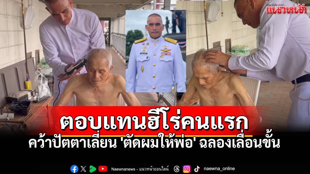 เปิดคลิป 'เสธ.เบิร์ด' คว้าปัตตาเลี่ยน 'ตัดผมให้พ่อ' ฉลองวันเลื่อนขั้น