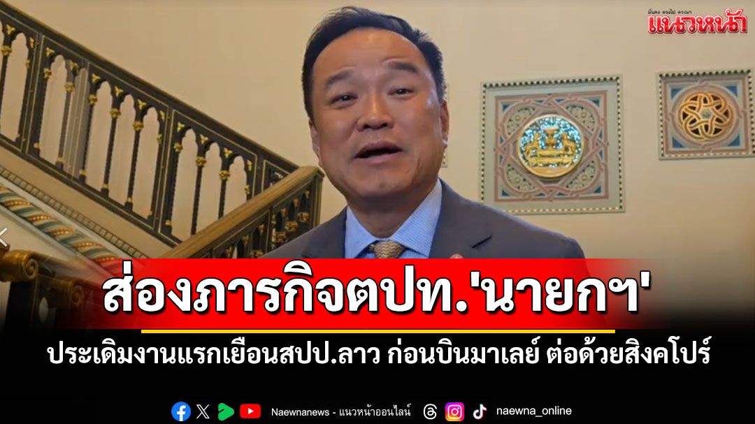 ส่องภารกิจตปท.'นายกฯ' ประเดิมงานแรกเยือนสปป.ลาว 15 ต.ค. ก่อนบินมาเลย์ ต่อด้วยสิงคโปร์