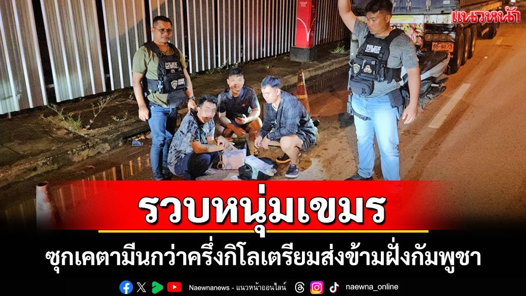 บุกรวบหนุ่มชาวกัมพูชาซุกเคตามีนกว่าครึ่งกิโลฯในลำโพงบลูทูธเตรียมลอบส่งข้ามแดน