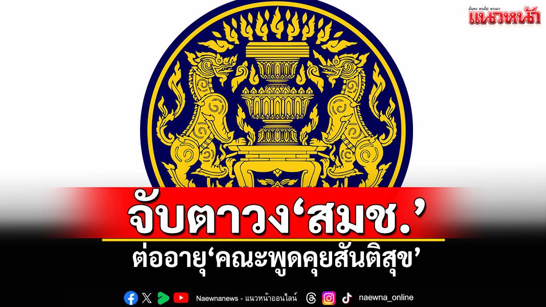 จับตาวง'สมช.' ต่ออายุ'คณะพูดคุยสันติสุข'