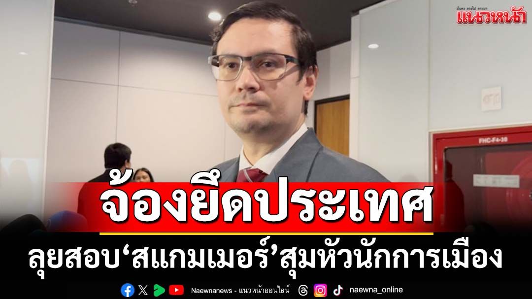 ‘รังสิมันต์’ลุยสอบ‘สแกมเมอร์’ระดับโลก สมคบคิดนักการเมือง จ้องยึดประเทศ