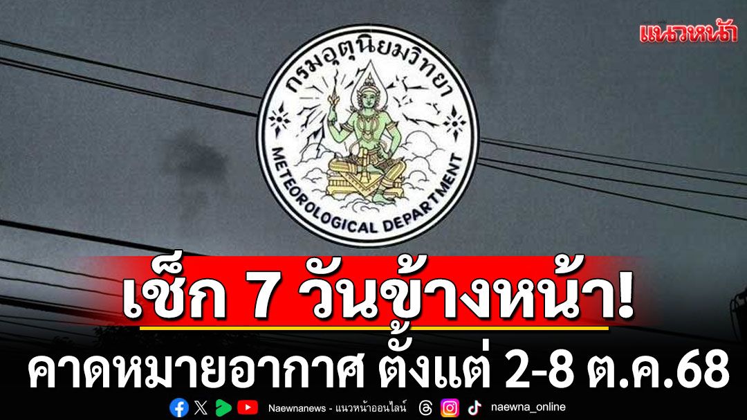 มาแล้ว!!! กรมอุตุฯคาดหมายอากาศ 7 วันข้างหน้า ตั้งแต่ 2-8 ต.ค.68
