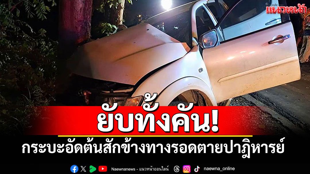 กระบะเสียหลัก! อัดต้นสักข้างทาง รถเละทั้งคันรอดตายราวปาฎิหารย์