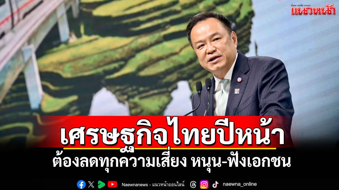 นายกฯชี้ศก.ไทยปีหน้า ต้องลดทุกความเสี่ยง หนุน-ฟังเอกชน