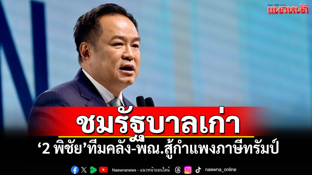 นายกฯชมรัฐบาลเก่า '2 พิชัย'ทีมคลัง-พณ.สู้กำแพงภาษีทรัมป์