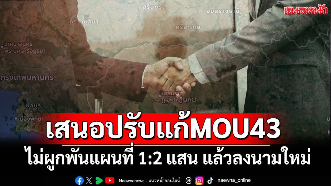 'นักวิชาการ'เสนอปรับแก้MOU43 ไม่ผูกพันแผนที่ 1:2 แสน แล้วลงนามใหม่เป็นMOU68