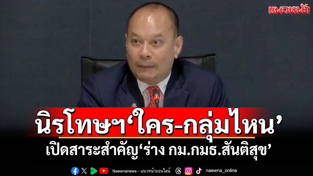 นิรโทษฯ‘ใคร-กลุ่มไหน’ เปิดสาระสำคัญ‘ร่าง กม.กมธ.สันติสุข’