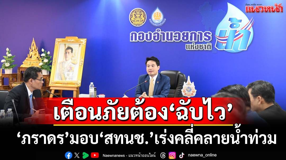 ‘ภราดร’มอบนโยบาย‘สทนช.’เร่งคลี่คลายอุทกภัย ย้ำแจ้ง‘เตือนภัย’ต้องฉับไว-เร่งช่วย‘ท่วมซ้ำซาก’