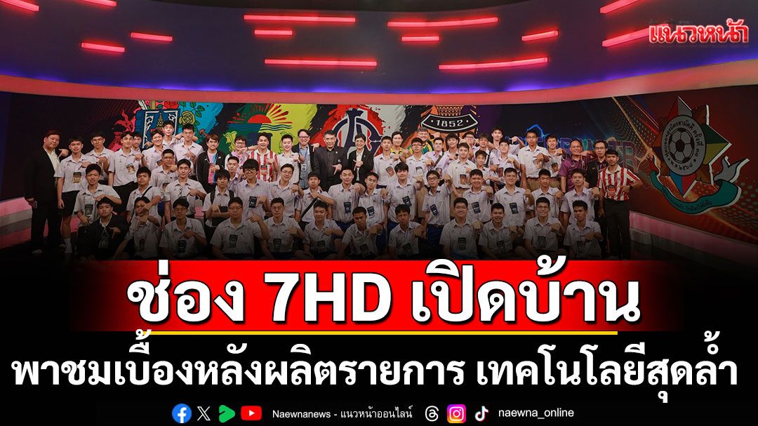 ช่อง 7HD เปิดบ้านต้อนรับนักเรียนเครือ 'จตุรมิตรสามัคคี'พาชมเบื้องหลังผลิตรายการเทคโนโลยีสุดล้ำ