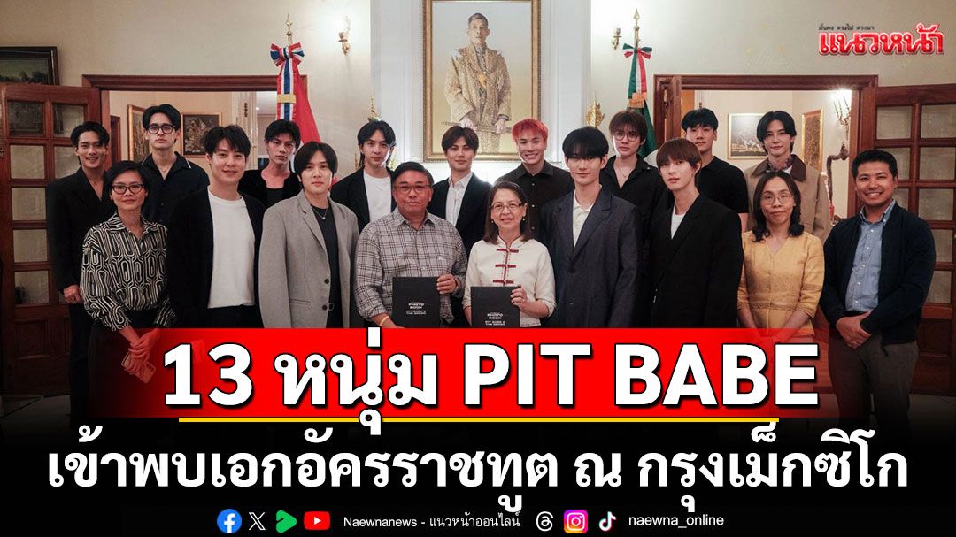 13 หนุ่ม PIT BABE เข้าพบ เอกอัครราชทูต ณ กรุงเม็กซิโก ก่อนเสิร์ฟความสุข